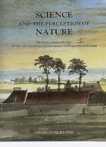 Science and the perception of nature: British landscape art in the late eighteenth and early nineteenth centuries