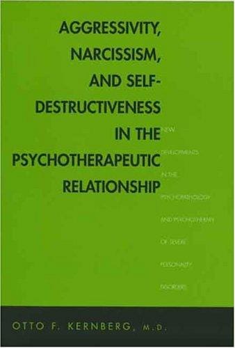 Aggressivity, narcissism, and self-destructiveness in the psychotherapeutic relationship: new developments in the psychopathology and psychotherapy of severe personality disorders