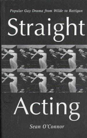 Straight Acting: Popular Gay Drama from Wilde to Rattigan (Lesbian & Gay Studies)
