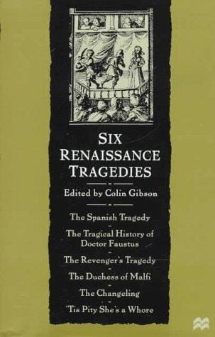 Six Renaissance Tragedies: The Spanish Tragedy, the Tragical History of Doctor Faustus, the Revenger's Tragedy, the Duchess of Malfi, the Changeling, 'Tis Pity She's a Whore
