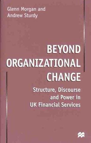 Beyond Organizational Change: Structure, Discourse and Power in UK Financial Services