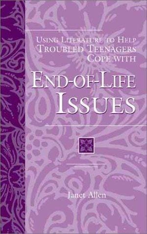 Using Literature to Help Troubled Teenagers Cope with End-of-Life Issues (The Greenwood Press "Using Literature to Help Troubled Teenagers" Series)