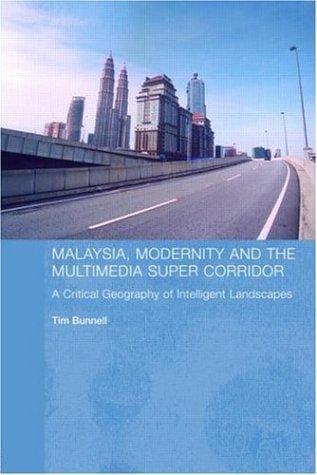 Malaysia, Modernity and the Multimedia Super Corridor: A critical geography of intelligent landscapes (Routledge Pacific Rim Geographies)