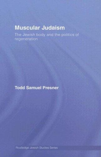 Muscular Judaism: The Jewish Body and the Politics of Regeneration (Routledge Jewish Studies Series)