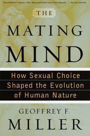 The Mating Mind: How Sexual Choice Shaped the Evolution of Human Nature