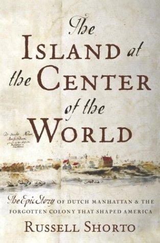 island at the center of the world: the epic story of Dutch Manhattan and the forgotten colony that shaped America