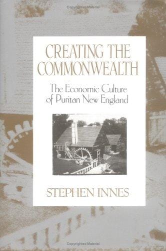 Creating the commonwealth: the economic culture of Puritan New England
