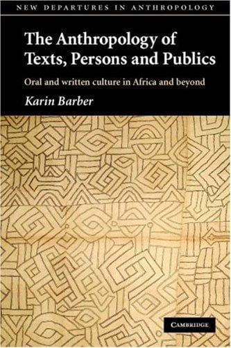 The Anthropology of Texts, Persons and Publics: Oral and Written Culture in Africa and Beyond (New Departures in Anthropology)