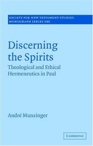 Discerning the Spirits: Theological and Ethical Hermeneutics in Paul (Society for New Testament Studies Monograph Series)