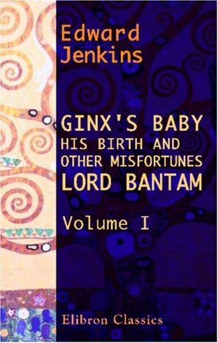 Ginx\'s Baby, His Birth and Other Misfortunes; Lord Bantam: Volume 1