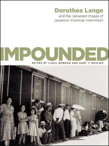Impounded: Dorothea Lange and the Censored Images of Japanese American Internment