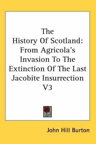 The History Of Scotland: From Agricola's Invasion To The Extinction Of The Last Jacobite Insurrection V3