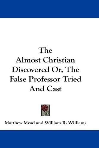 The Almost Christian Discovered Or, The False Professor Tried And Cast