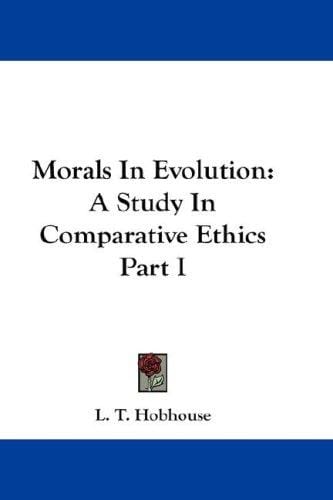 Morals In Evolution: A Study In Comparative Ethics Part I