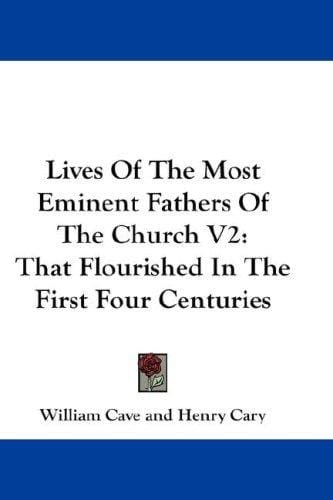 Lives Of The Most Eminent Fathers Of The Church V2: That Flourished In The First Four Centuries