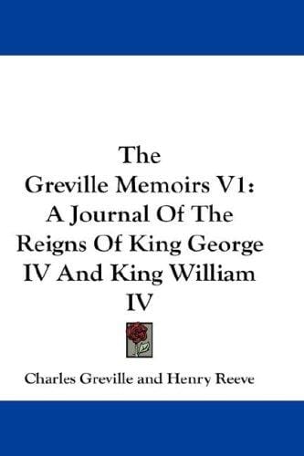 The Greville Memoirs V1: A Journal Of The Reigns Of King George IV And King William IV