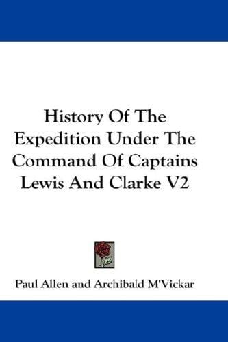 History Of The Expedition Under The Command Of Captains Lewis And Clarke V2