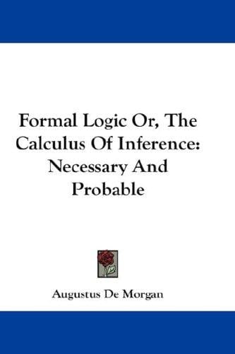 Formal Logic Or, The Calculus Of Inference: Necessary And Probable