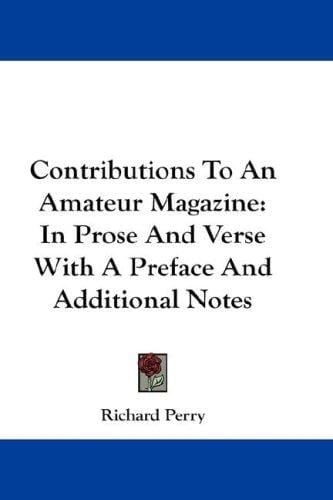 Contributions To An Amateur Magazine: In Prose And Verse With A Preface And Additional Notes