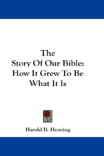 The Story Of Our Bible: How It Grew To Be What It Is