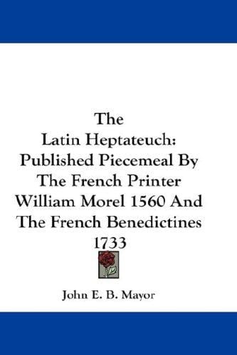 The Latin Heptateuch: Published Piecemeal By The French Printer William Morel 1560 And The French Benedictines 1733