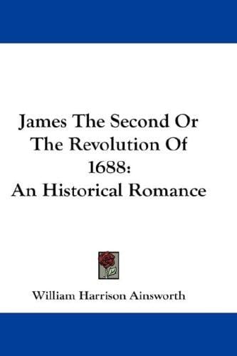 James The Second Or The Revolution Of 1688: An Historical Romance
