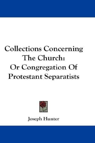 Collections Concerning The Church: Or Congregation Of Protestant Separatists
