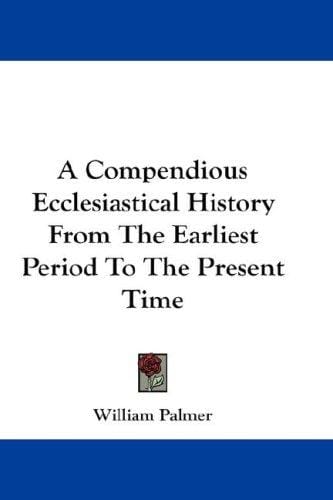 A Compendious Ecclesiastical History From The Earliest Period To The Present Time