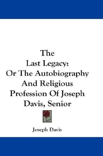 The Last Legacy: Or The Autobiography And Religious Profession Of Joseph Davis, Senior