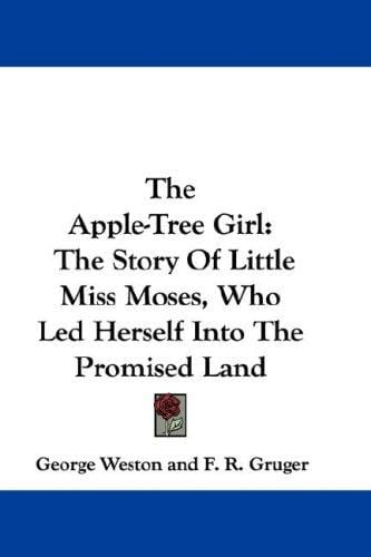 The Apple-Tree Girl: The Story Of Little Miss Moses, Who Led Herself Into The Promised Land