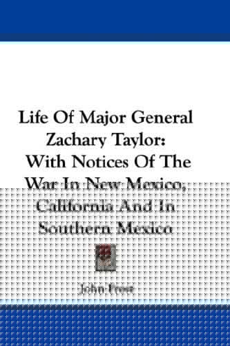 Life Of Major General Zachary Taylor: With Notices Of The War In New Mexico, California And In Southern Mexico