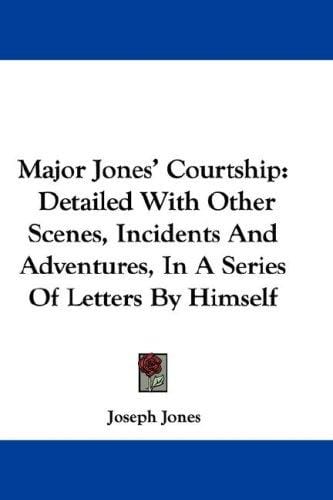 Major Jones' Courtship: Detailed With Other Scenes, Incidents And Adventures, In A Series Of Letters By Himself