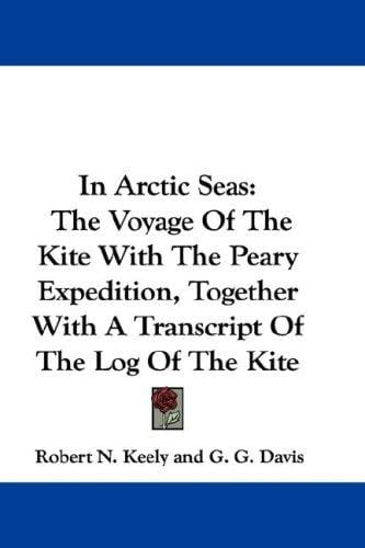 In Arctic Seas: The Voyage Of The Kite With The Peary Expedition, Together With A Transcript Of The Log Of The Kite