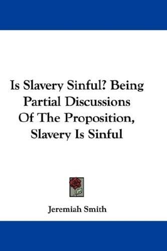 Is Slavery Sinful? Being Partial Discussions Of The Proposition, Slavery Is Sinful
