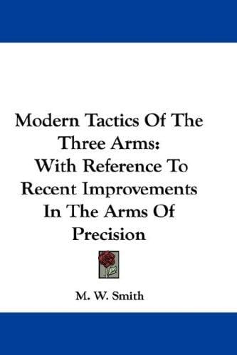 Modern Tactics Of The Three Arms: With Reference To Recent Improvements In The Arms Of Precision