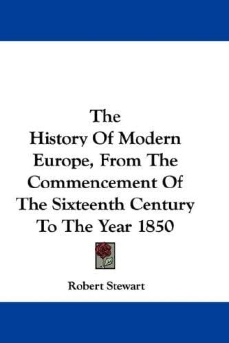 The History Of Modern Europe, From The Commencement Of The Sixteenth Century To The Year 1850