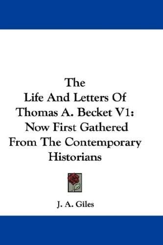 The Life And Letters Of Thomas A. Becket V1: Now First Gathered From The Contemporary Historians