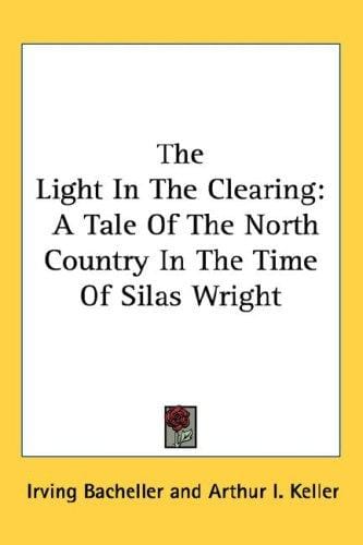 The Light In The Clearing: A Tale Of The North Country In The Time Of Silas Wright