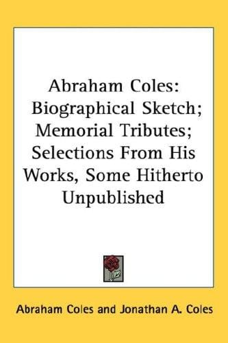 Abraham Coles: Biographical Sketch; Memorial Tributes; Selections From His Works, Some Hitherto Unpublished
