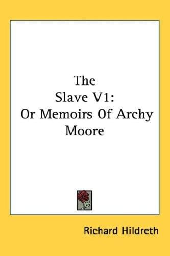 The Slave V1: Or Memoirs Of Archy Moore