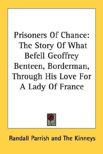 Prisoners Of Chance: The Story Of What Befell Geoffrey Benteen, Borderman, Through His Love For A Lady Of France