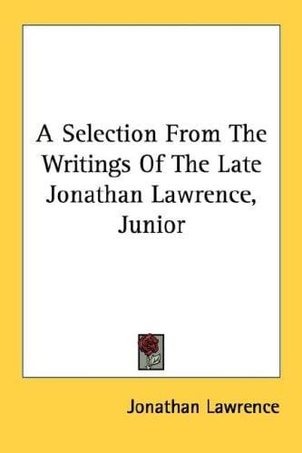A Selection From The Writings Of The Late Jonathan Lawrence, Junior