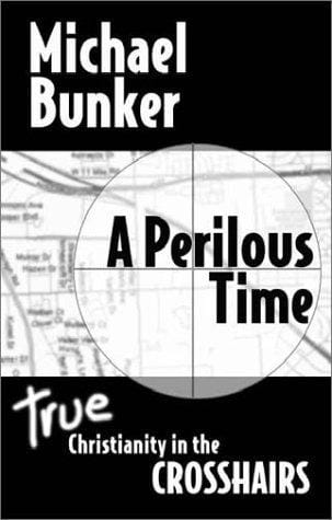 A Perilous Time: True Christianity in the Crosshairs