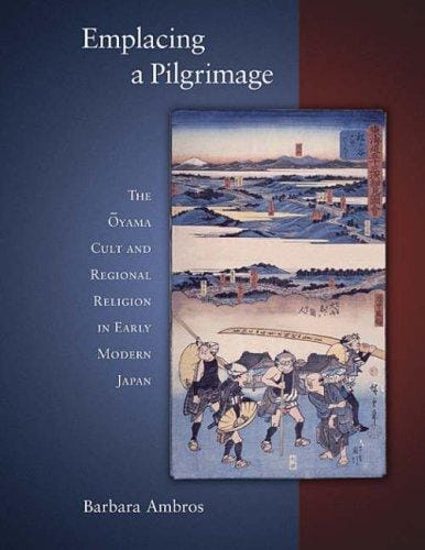 Emplacing a Pilgrimage: The Oyama Cult and Regional Religion in Early Modern Japan (Harvard East Asian Monographs)