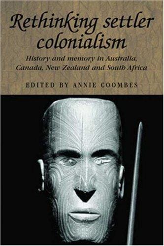 Rethinking Settler Colonialism: History and Memory in Australia, Canada, New Zealand and South Africa (Studies in Imperialism)