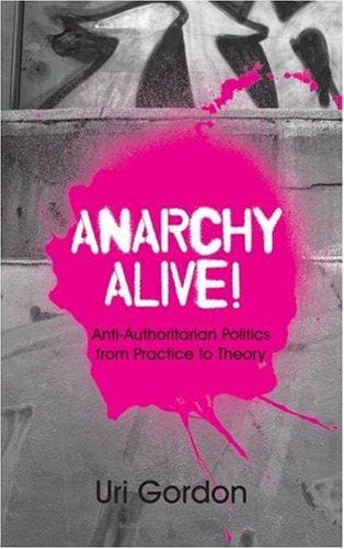 Anarchy Alive!: Anti-authoritarian Politics from Practice to Theory