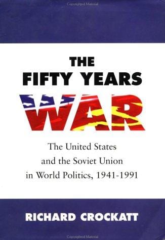 The fifty years war: the United States and the Soviet Union in world politics, 1941-1991