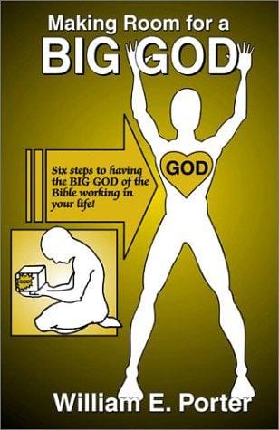 Making Room for a Big God: Six Steps to Having the Big God of the Bible Working in Your Life