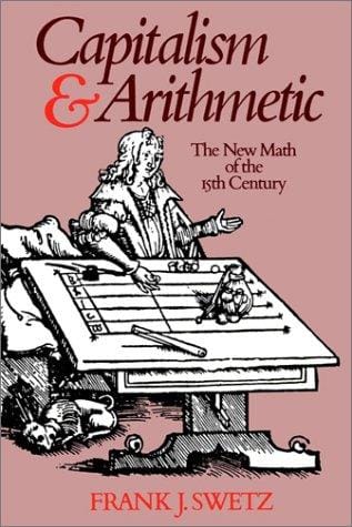 Capitalism and Arithmetic: The New Math of the 15th Century, Including the Full Text of the Treviso Arithmetic of 1478, Translated by David Eugene S