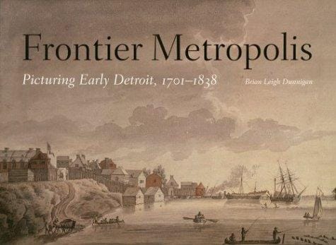 Frontier metropolis: picturing early Detroit, 1701-1838